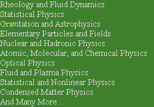 Rheology and Fluid Dynamics 
Statistical Physics
Gravitation and Astrophysics
Elementary Particle...